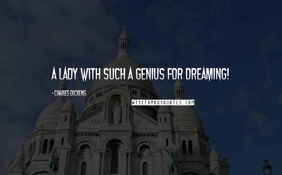 Charles Dickens Quotes: a lady with such a genius for dreaming!