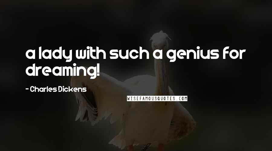 Charles Dickens Quotes: a lady with such a genius for dreaming!