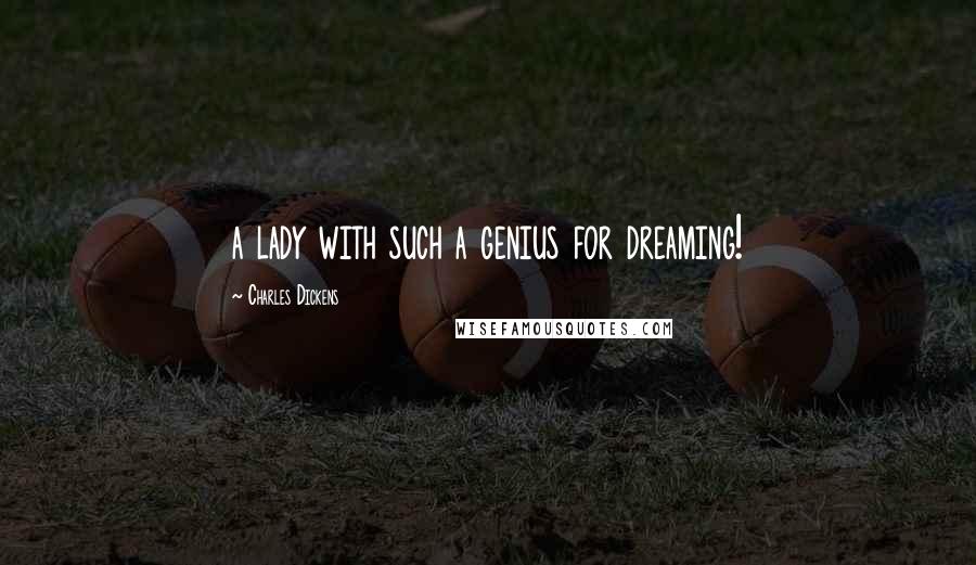 Charles Dickens Quotes: a lady with such a genius for dreaming!