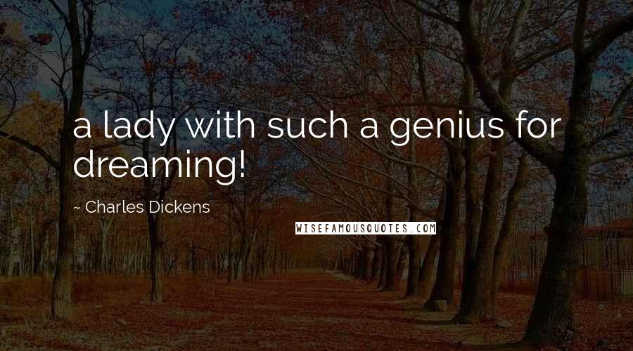 Charles Dickens Quotes: a lady with such a genius for dreaming!