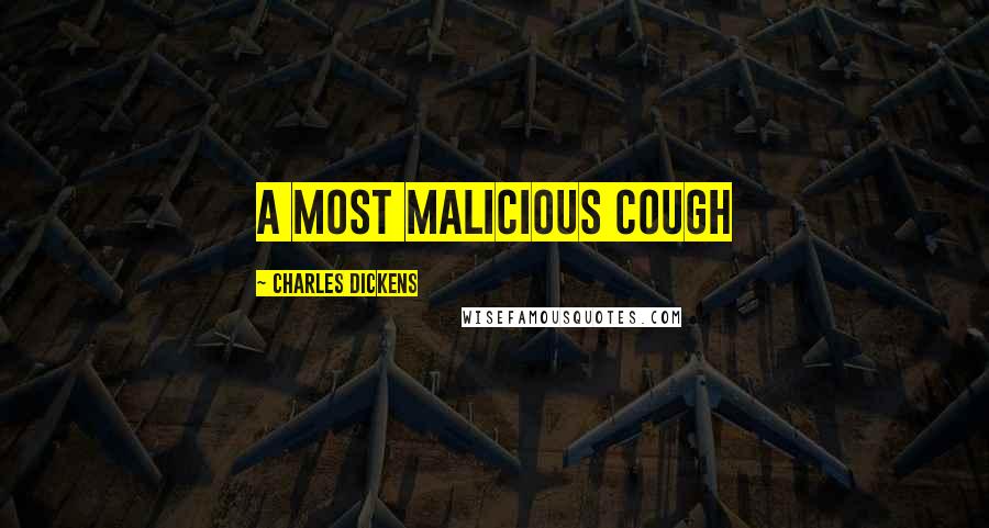 Charles Dickens Quotes: A most malicious cough