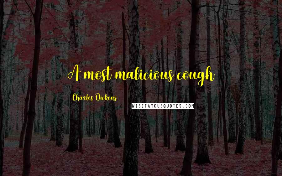 Charles Dickens Quotes: A most malicious cough