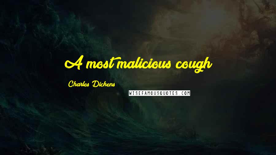 Charles Dickens Quotes: A most malicious cough