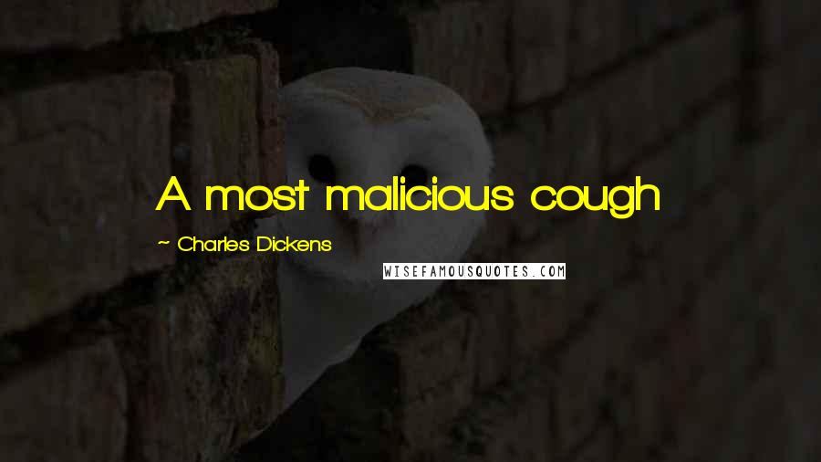 Charles Dickens Quotes: A most malicious cough