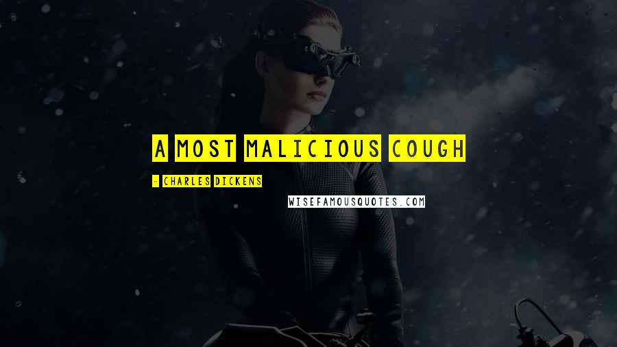 Charles Dickens Quotes: A most malicious cough