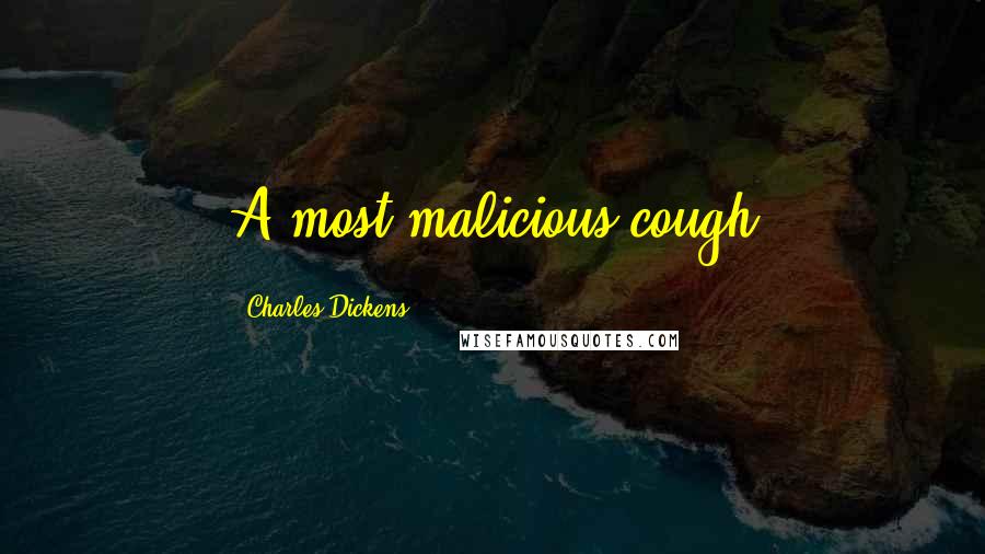Charles Dickens Quotes: A most malicious cough