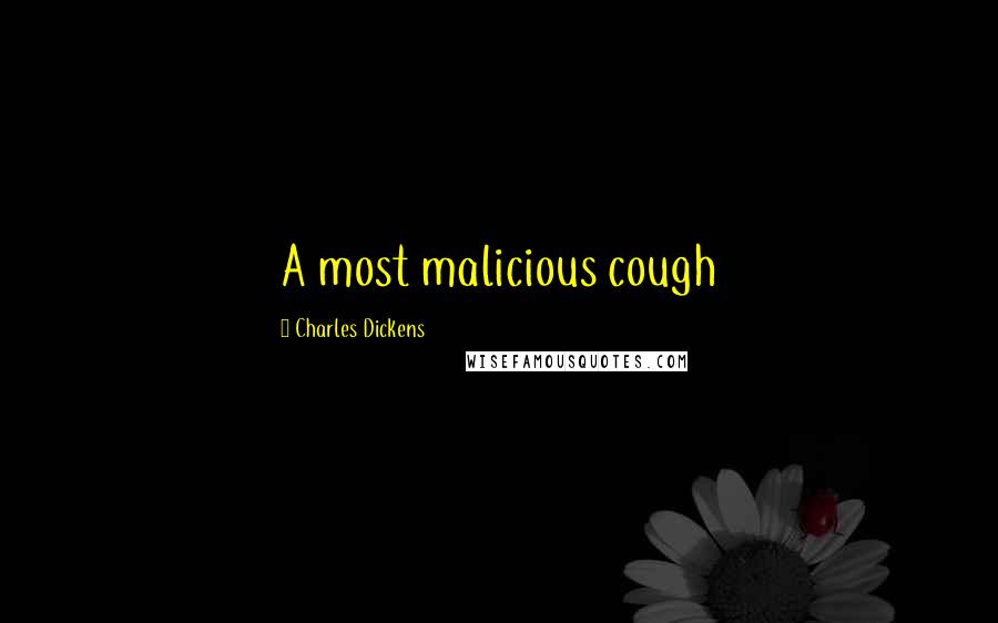 Charles Dickens Quotes: A most malicious cough