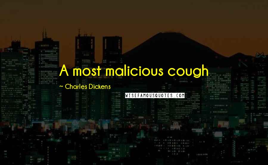 Charles Dickens Quotes: A most malicious cough