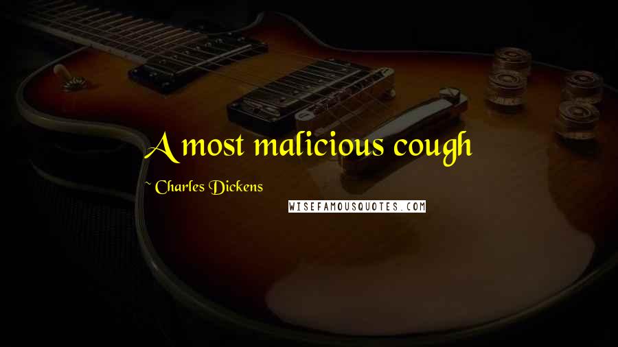 Charles Dickens Quotes: A most malicious cough