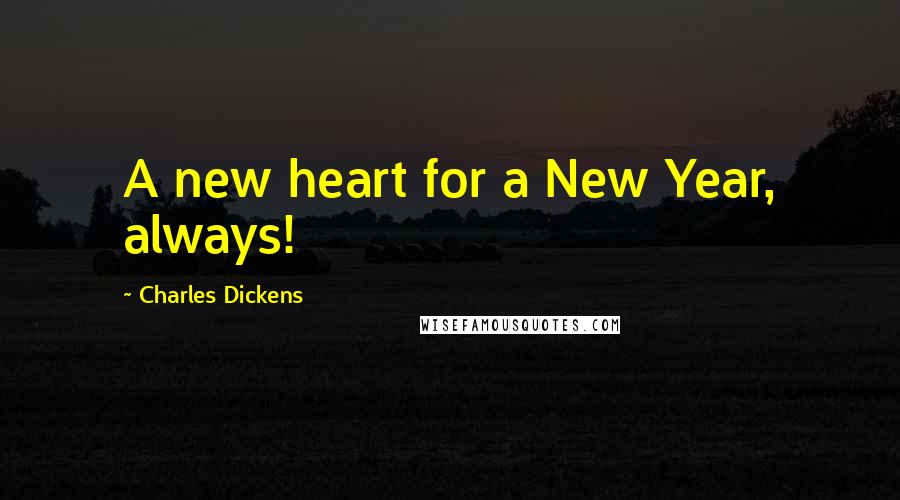 Charles Dickens Quotes: A new heart for a New Year, always!