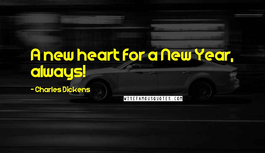 Charles Dickens Quotes: A new heart for a New Year, always!