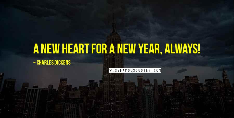 Charles Dickens Quotes: A new heart for a New Year, always!