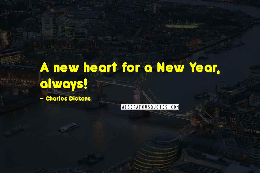 Charles Dickens Quotes: A new heart for a New Year, always!