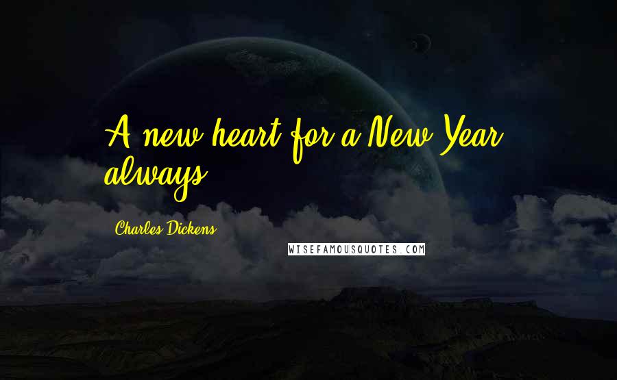 Charles Dickens Quotes: A new heart for a New Year, always!