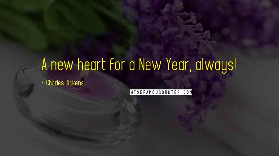 Charles Dickens Quotes: A new heart for a New Year, always!