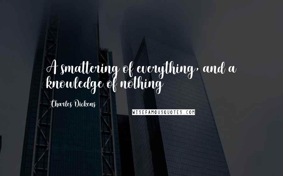 Charles Dickens Quotes: A smattering of everything, and a knowledge of nothing