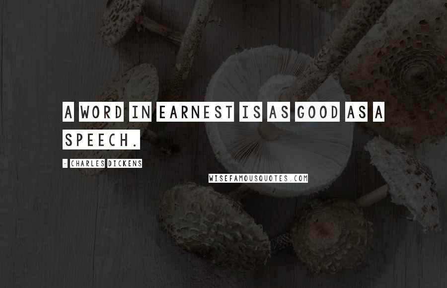 Charles Dickens Quotes: A word in earnest is as good as a speech.