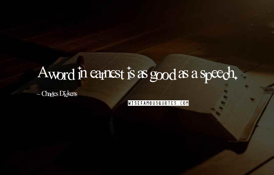 Charles Dickens Quotes: A word in earnest is as good as a speech.