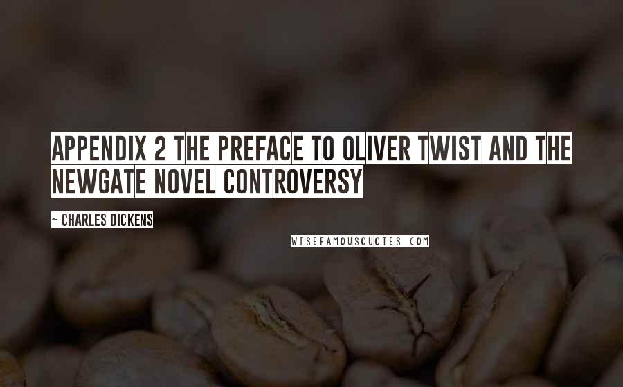 Charles Dickens Quotes: APPENDIX 2 THE PREFACE TO OLIVER TWIST AND THE NEWGATE NOVEL CONTROVERSY