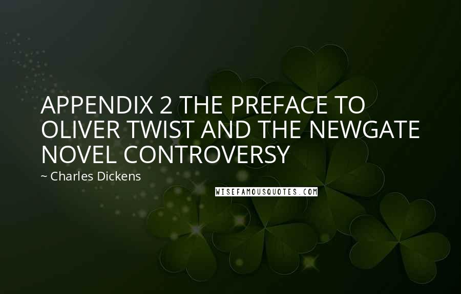 Charles Dickens Quotes: APPENDIX 2 THE PREFACE TO OLIVER TWIST AND THE NEWGATE NOVEL CONTROVERSY