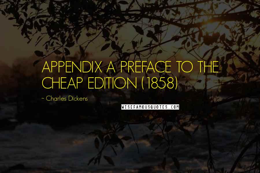 Charles Dickens Quotes: APPENDIX A PREFACE TO THE CHEAP EDITION (1858)