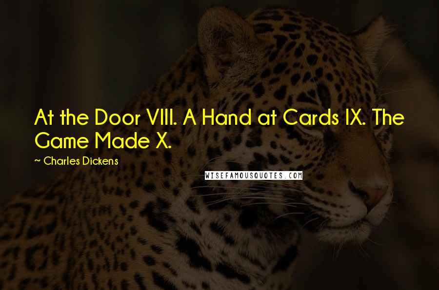 Charles Dickens Quotes: At the Door VIII. A Hand at Cards IX. The Game Made X.