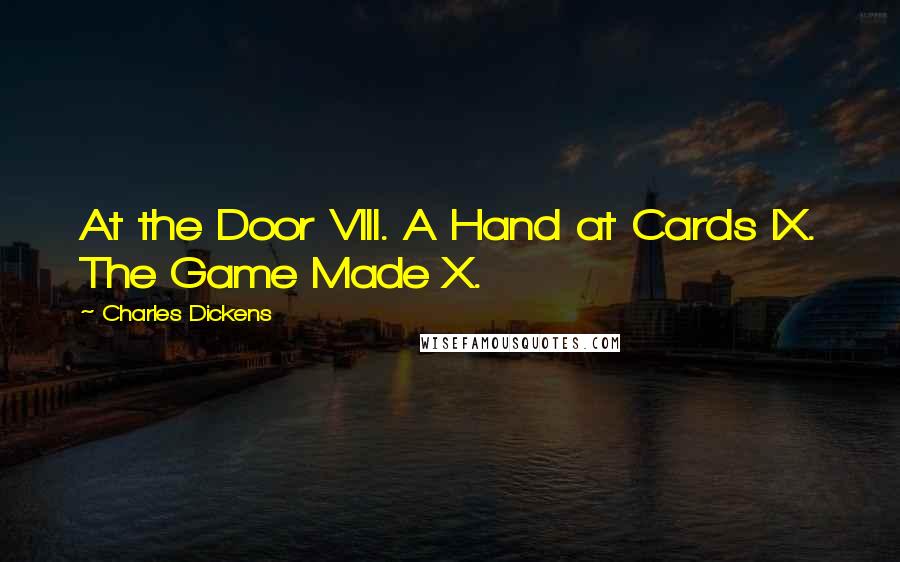 Charles Dickens Quotes: At the Door VIII. A Hand at Cards IX. The Game Made X.