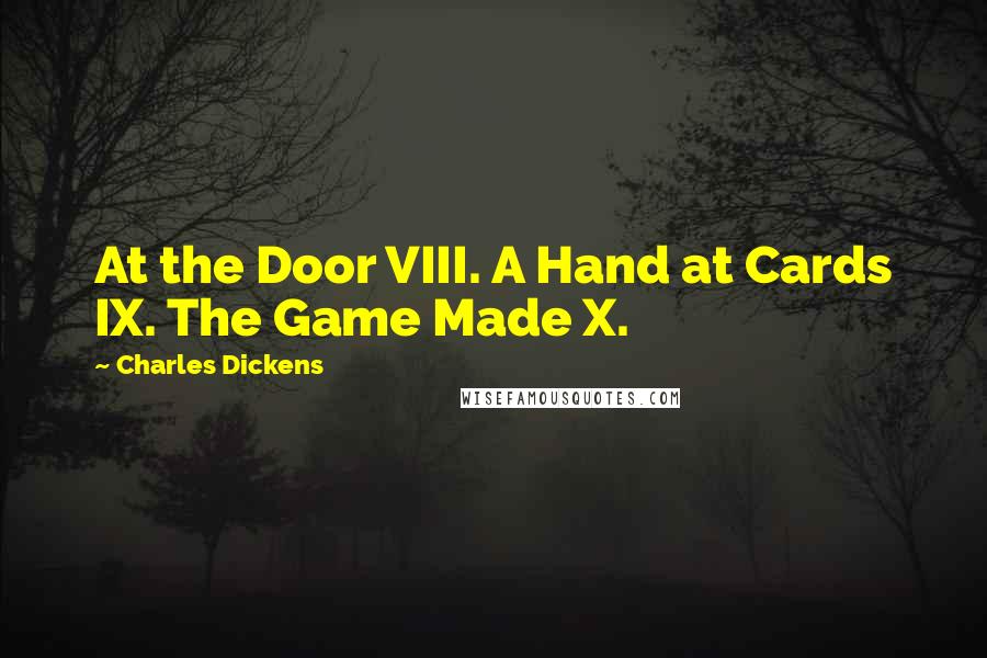 Charles Dickens Quotes: At the Door VIII. A Hand at Cards IX. The Game Made X.