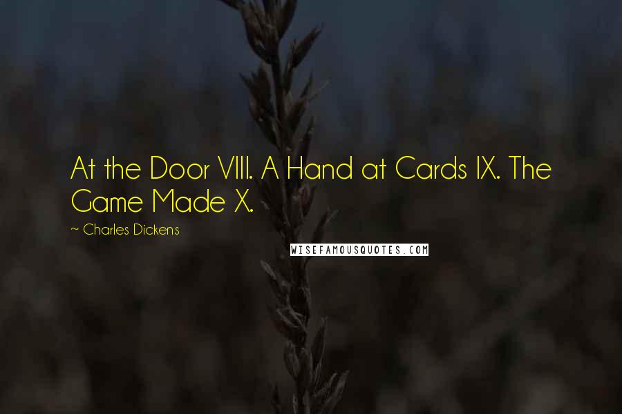 Charles Dickens Quotes: At the Door VIII. A Hand at Cards IX. The Game Made X.