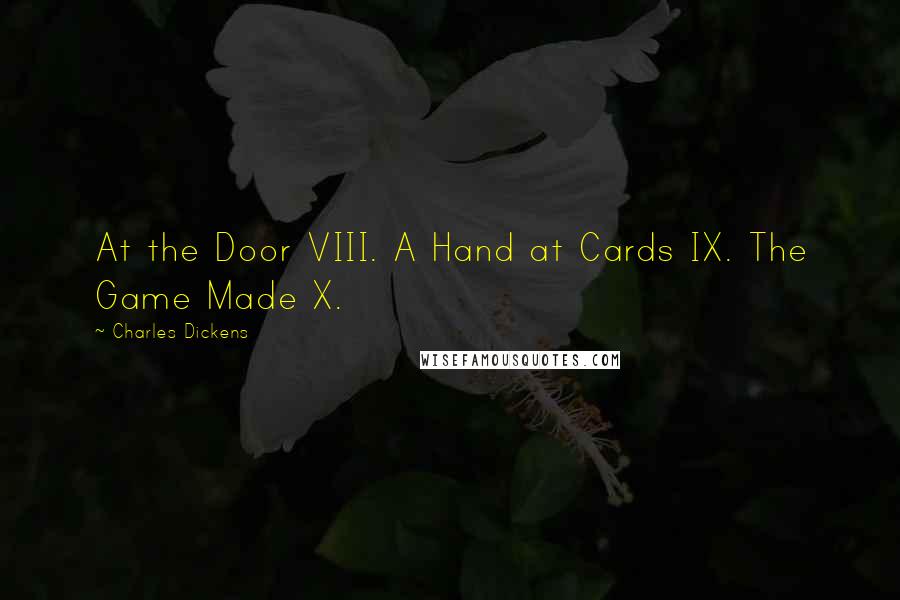 Charles Dickens Quotes: At the Door VIII. A Hand at Cards IX. The Game Made X.