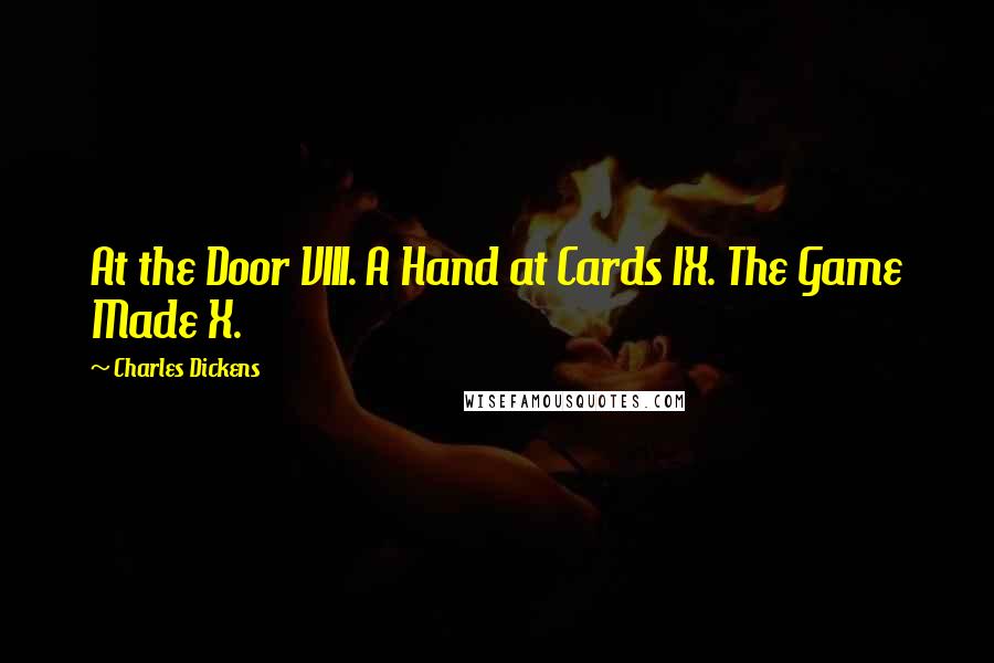 Charles Dickens Quotes: At the Door VIII. A Hand at Cards IX. The Game Made X.