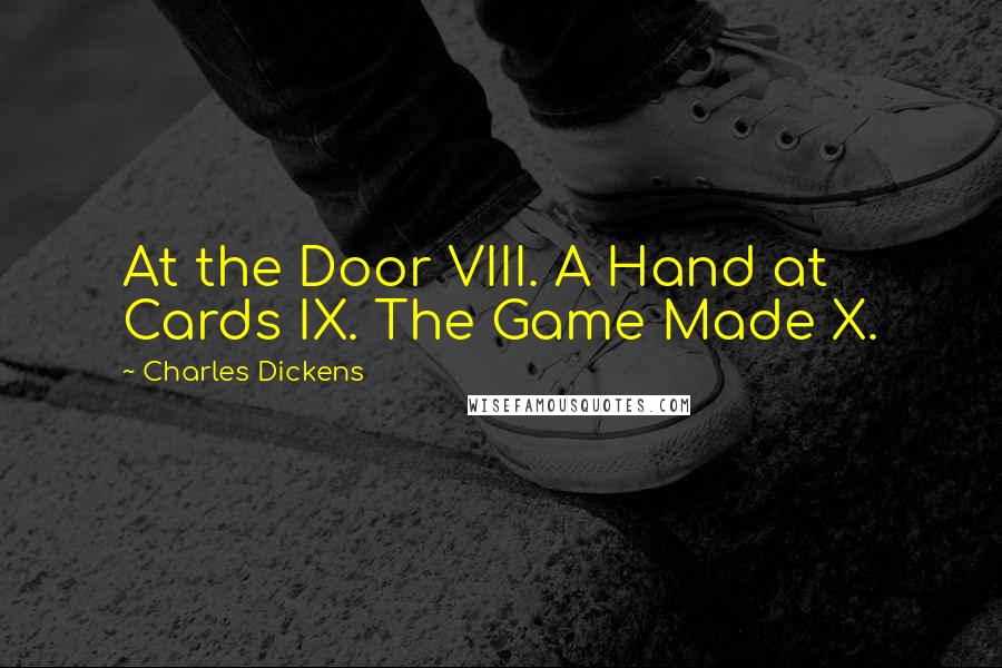Charles Dickens Quotes: At the Door VIII. A Hand at Cards IX. The Game Made X.