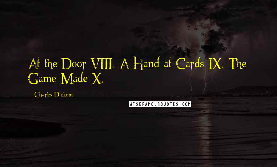 Charles Dickens Quotes: At the Door VIII. A Hand at Cards IX. The Game Made X.