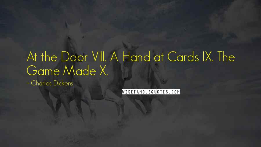 Charles Dickens Quotes: At the Door VIII. A Hand at Cards IX. The Game Made X.