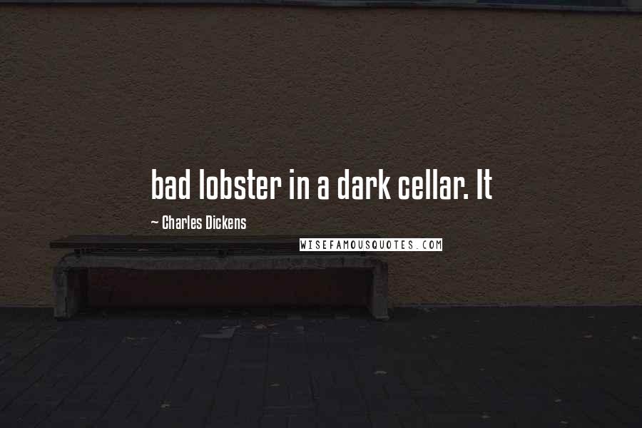 Charles Dickens Quotes: bad lobster in a dark cellar. It