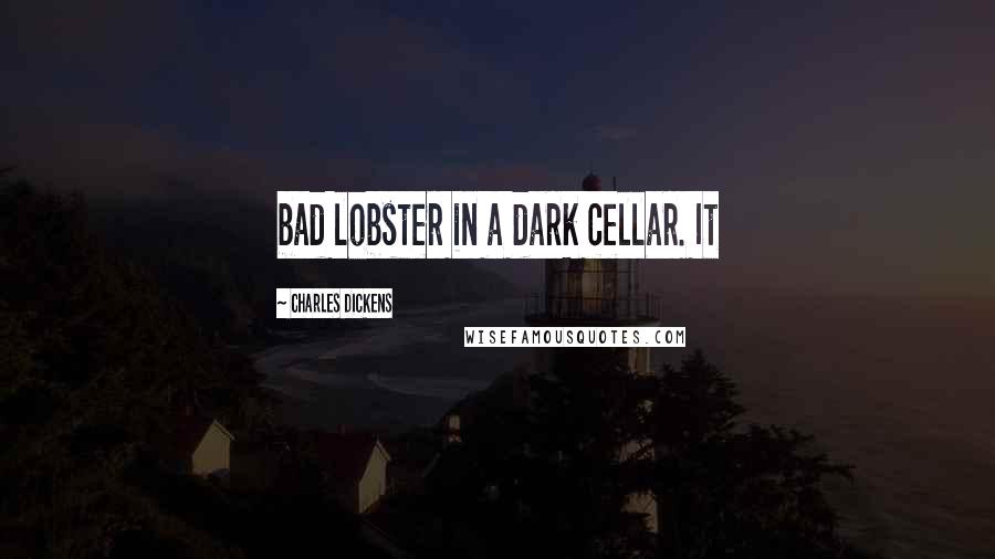 Charles Dickens Quotes: bad lobster in a dark cellar. It