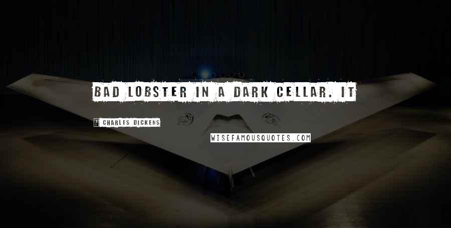 Charles Dickens Quotes: bad lobster in a dark cellar. It