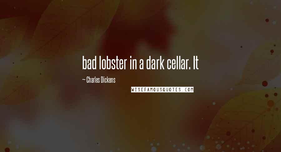 Charles Dickens Quotes: bad lobster in a dark cellar. It