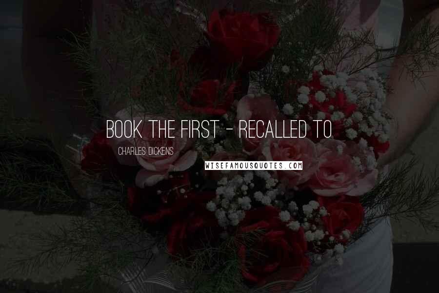 Charles Dickens Quotes: Book the First - Recalled to