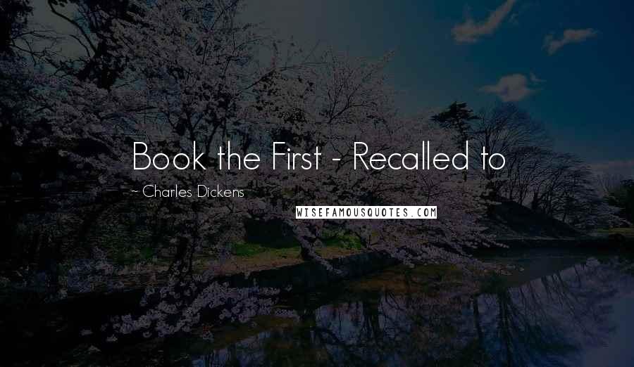 Charles Dickens Quotes: Book the First - Recalled to