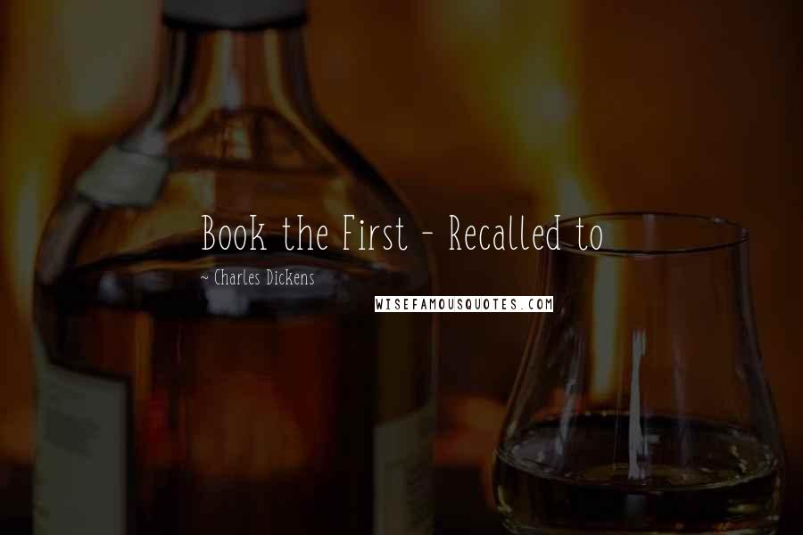 Charles Dickens Quotes: Book the First - Recalled to