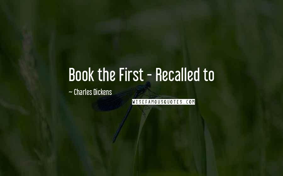 Charles Dickens Quotes: Book the First - Recalled to