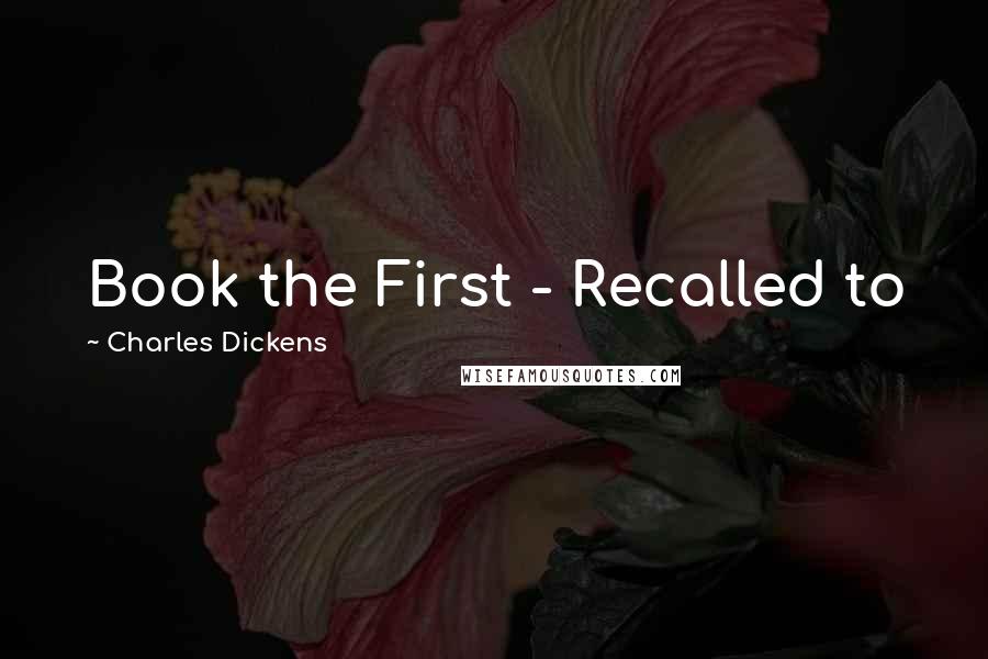 Charles Dickens Quotes: Book the First - Recalled to