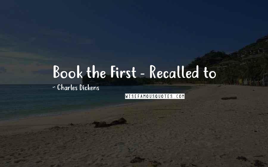 Charles Dickens Quotes: Book the First - Recalled to