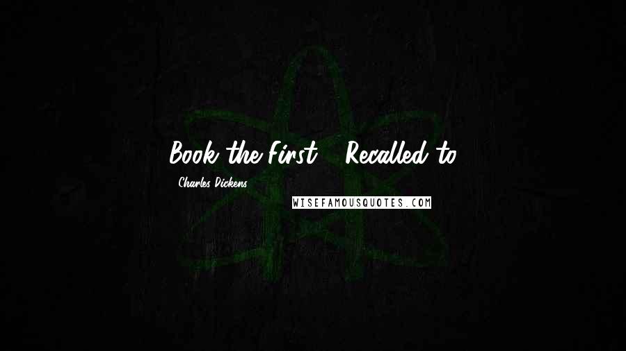 Charles Dickens Quotes: Book the First - Recalled to