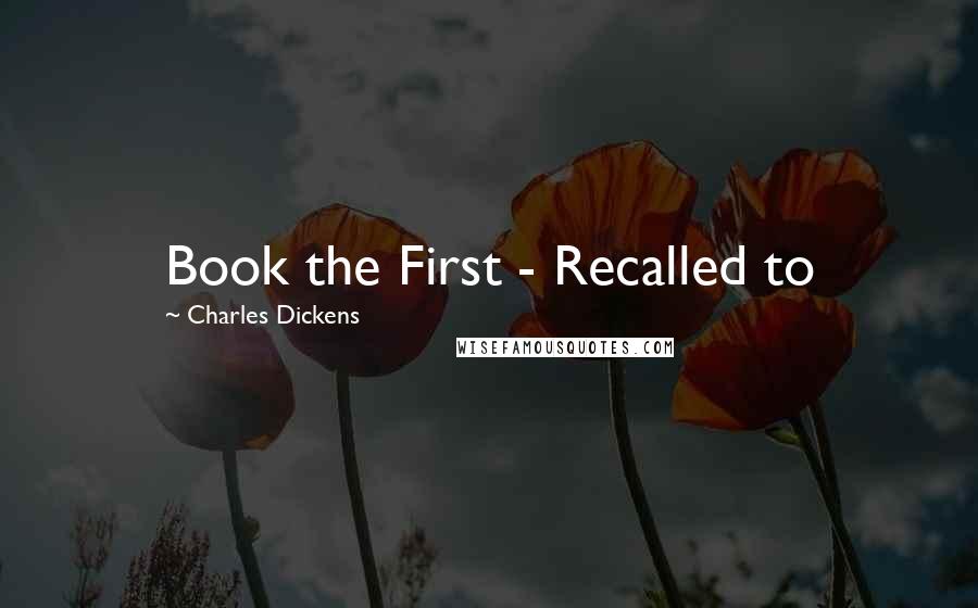 Charles Dickens Quotes: Book the First - Recalled to