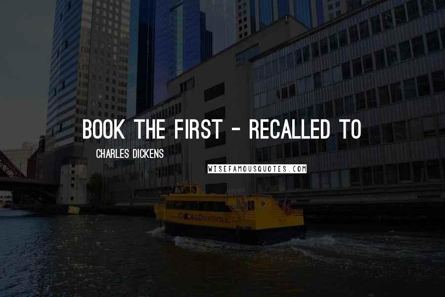 Charles Dickens Quotes: Book the First - Recalled to