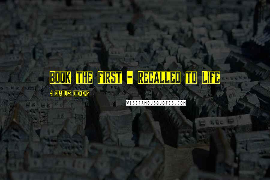 Charles Dickens Quotes: Book the First - Recalled to Life