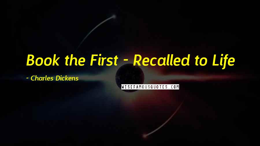 Charles Dickens Quotes: Book the First - Recalled to Life