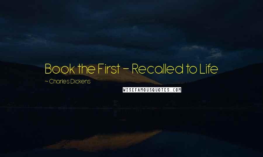 Charles Dickens Quotes: Book the First - Recalled to Life